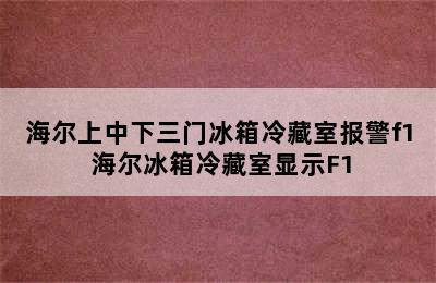 海尔上中下三门冰箱冷藏室报警f1 海尔冰箱冷藏室显示F1